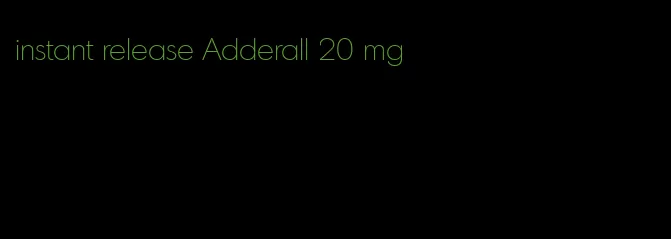 instant release Adderall 20 mg