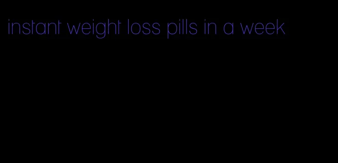 instant weight loss pills in a week