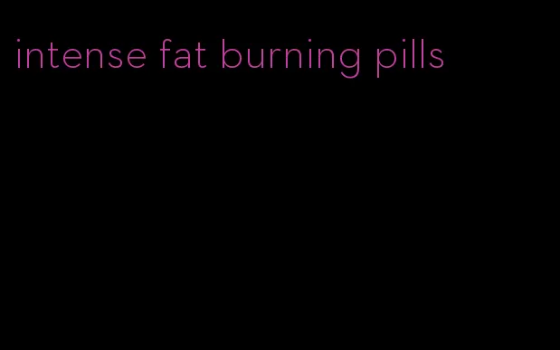 intense fat burning pills