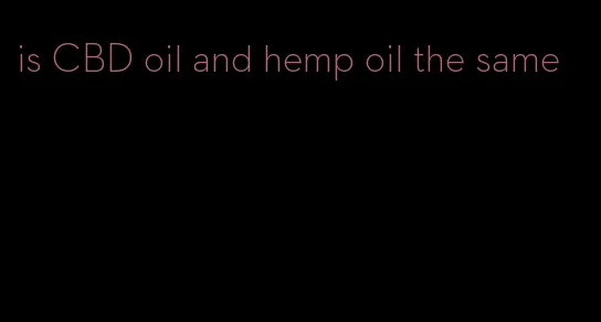 is CBD oil and hemp oil the same