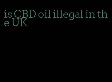 is CBD oil illegal in the UK