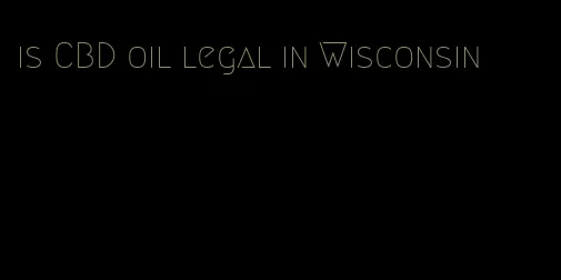 is CBD oil legal in Wisconsin