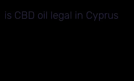 is CBD oil legal in Cyprus