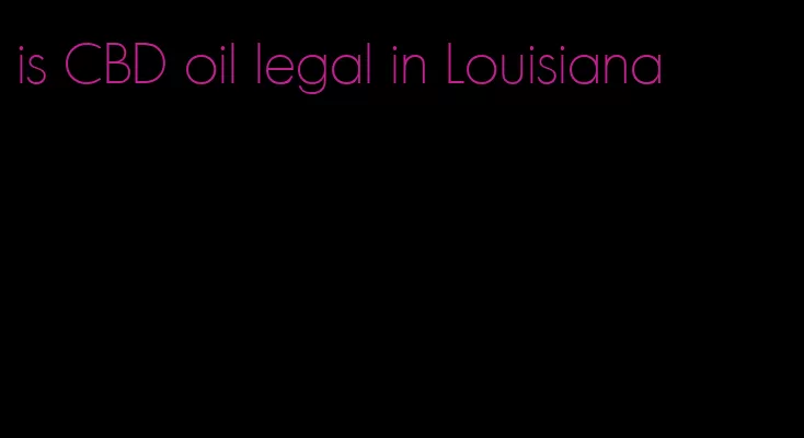 is CBD oil legal in Louisiana
