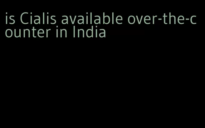 is Cialis available over-the-counter in India