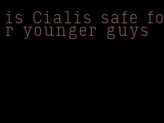 is Cialis safe for younger guys