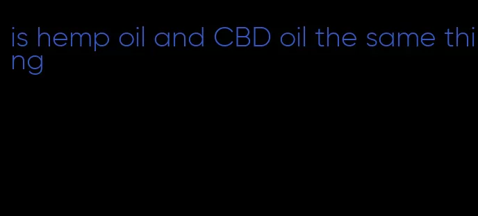 is hemp oil and CBD oil the same thing