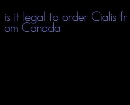 is it legal to order Cialis from Canada
