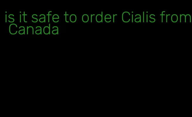 is it safe to order Cialis from Canada