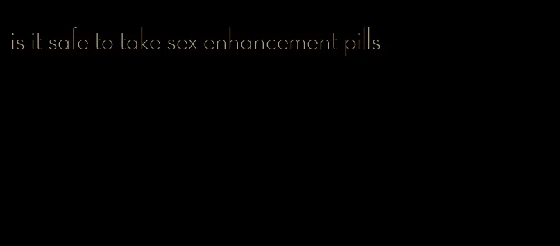 is it safe to take sex enhancement pills