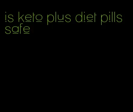 is keto plus diet pills safe