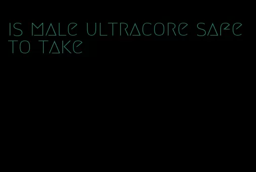 is male ultracore safe to take