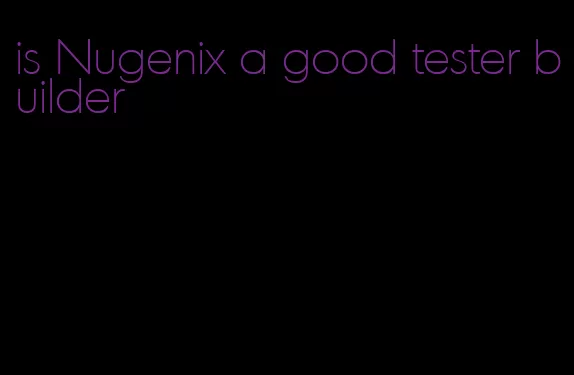 is Nugenix a good tester builder