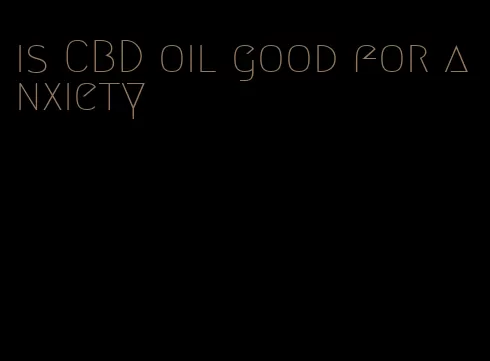 is CBD oil good for anxiety