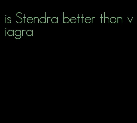 is Stendra better than viagra