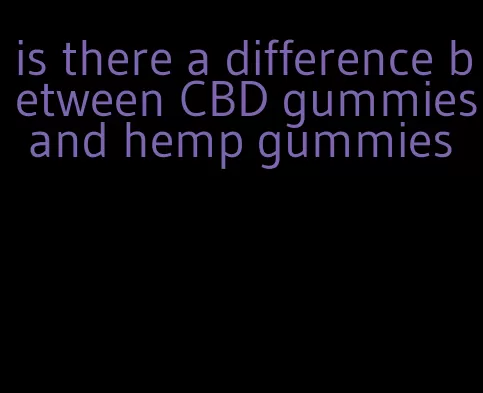 is there a difference between CBD gummies and hemp gummies