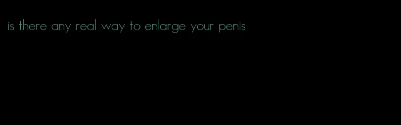 is there any real way to enlarge your penis