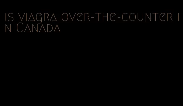 is viagra over-the-counter in Canada