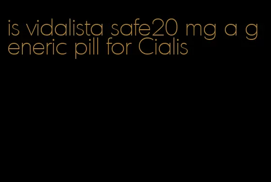 is vidalista safe20 mg a generic pill for Cialis