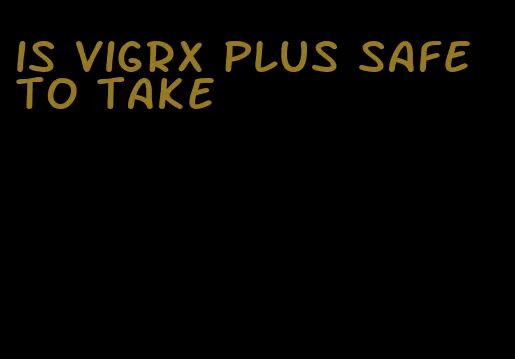 is VigRX Plus safe to take