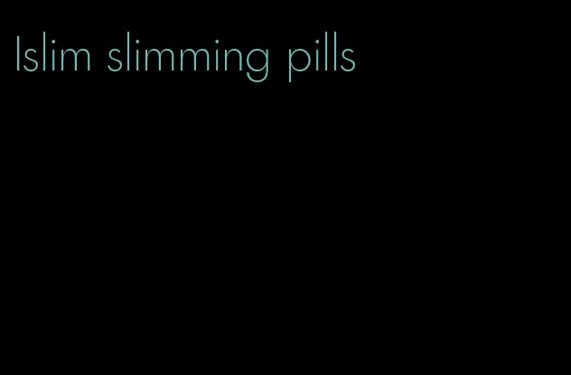 Islim slimming pills