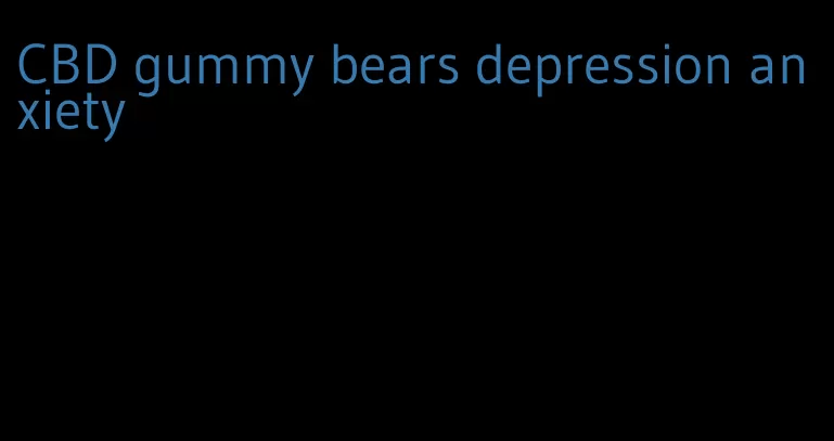 CBD gummy bears depression anxiety