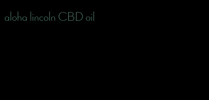 aloha lincoln CBD oil