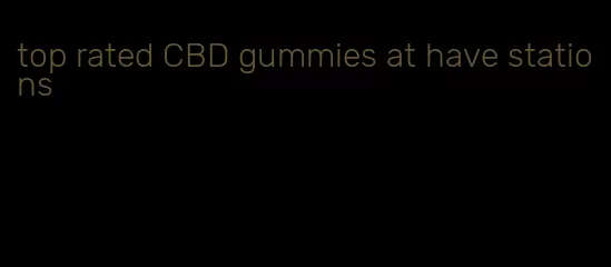 top rated CBD gummies at have stations