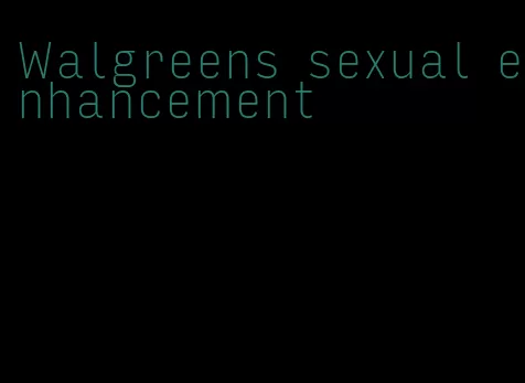 Walgreens sexual enhancement