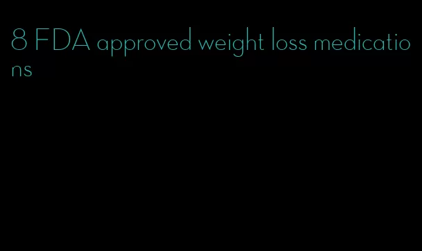8 FDA approved weight loss medications