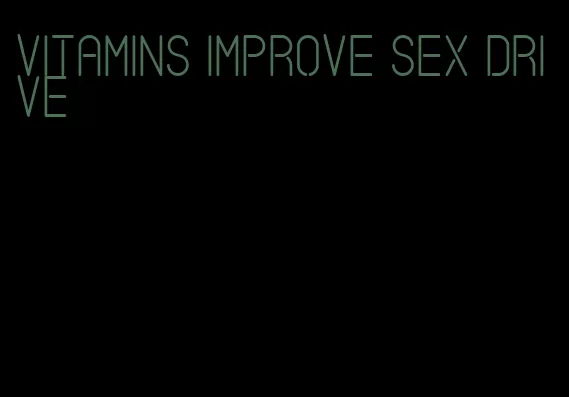 vitamins improve sex drive