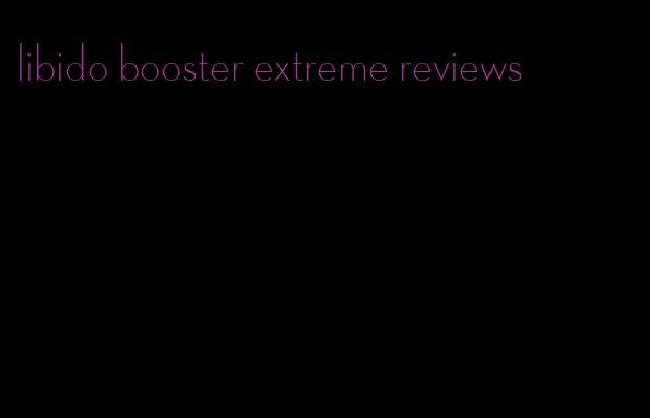 libido booster extreme reviews