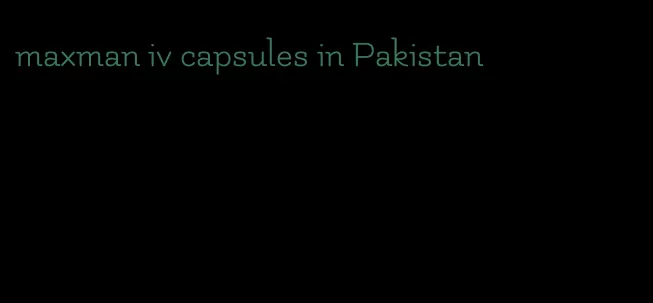 maxman iv capsules in Pakistan