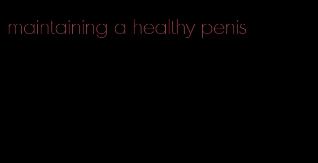 maintaining a healthy penis