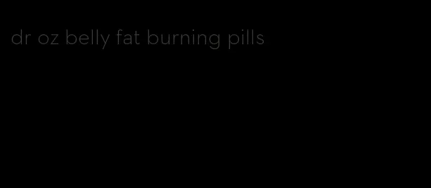 dr oz belly fat burning pills