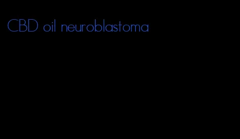 CBD oil neuroblastoma