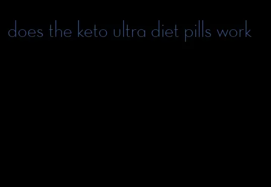 does the keto ultra diet pills work