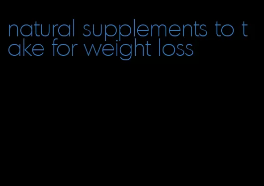 natural supplements to take for weight loss