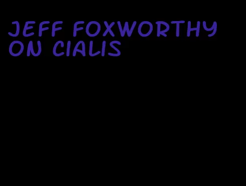 jeff Foxworthy on Cialis