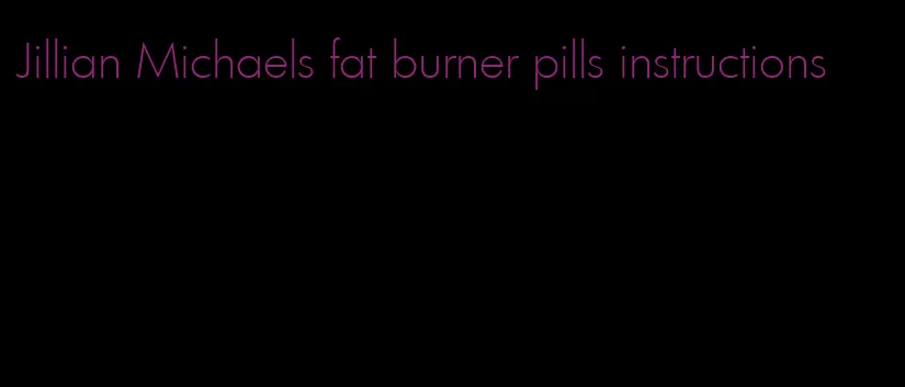 Jillian Michaels fat burner pills instructions