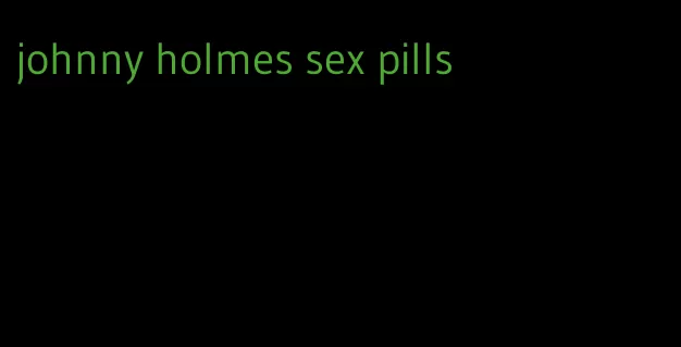 johnny holmes sex pills