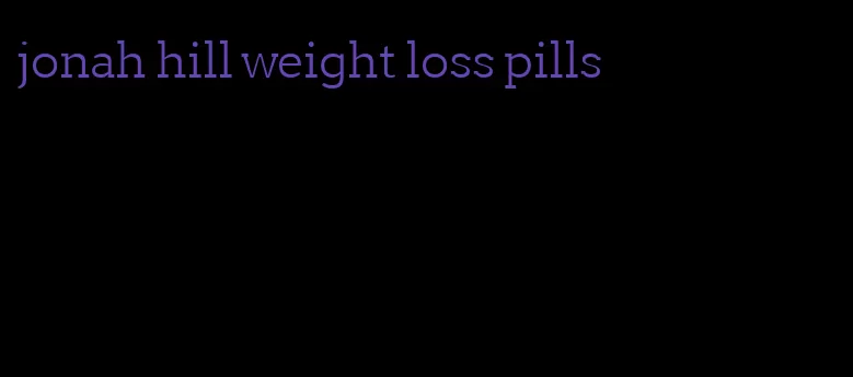 jonah hill weight loss pills