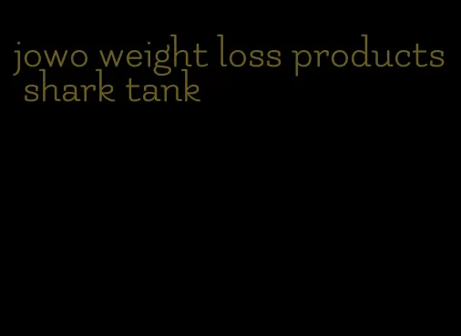 jowo weight loss products shark tank