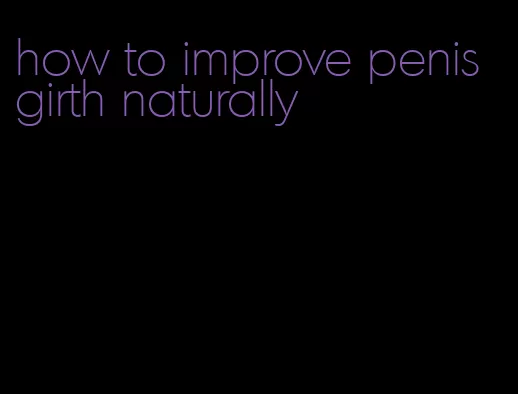 how to improve penis girth naturally