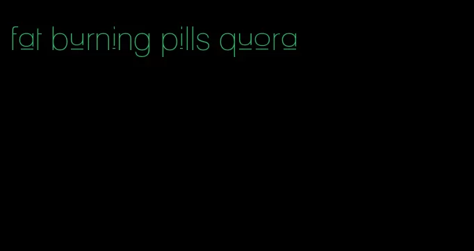 fat burning pills quora