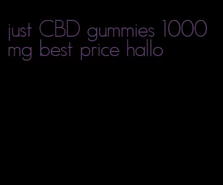 just CBD gummies 1000mg best price hallo