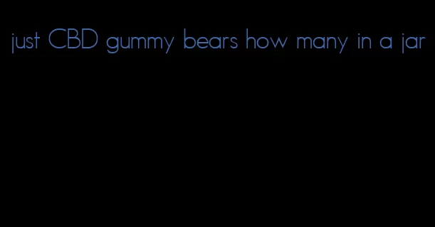 just CBD gummy bears how many in a jar