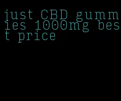 just CBD gummies 1000mg best price
