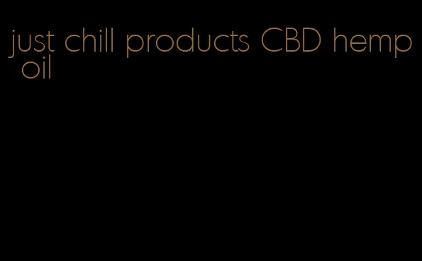 just chill products CBD hemp oil