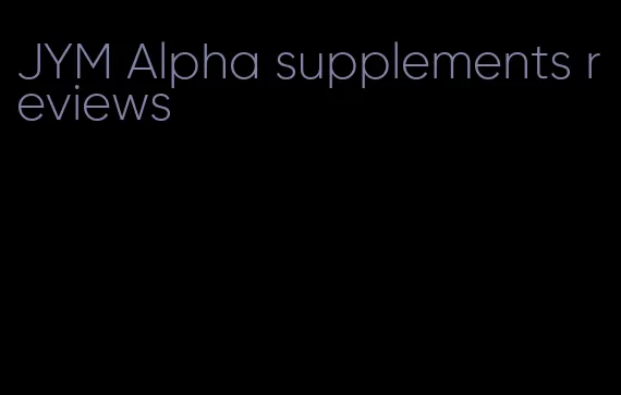 JYM Alpha supplements reviews